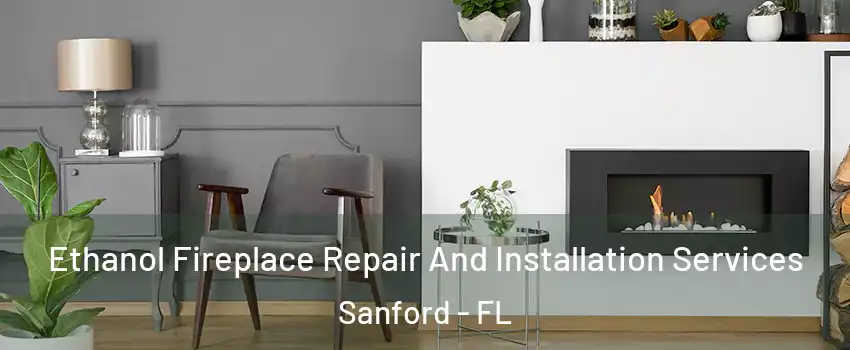  Ethanol Fireplace Repair And Installation Services Sanford - FL