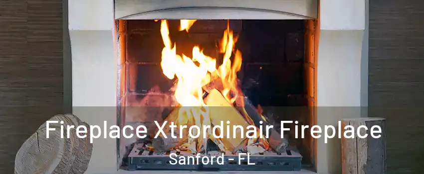  Fireplace Xtrordinair Fireplace Sanford - FL