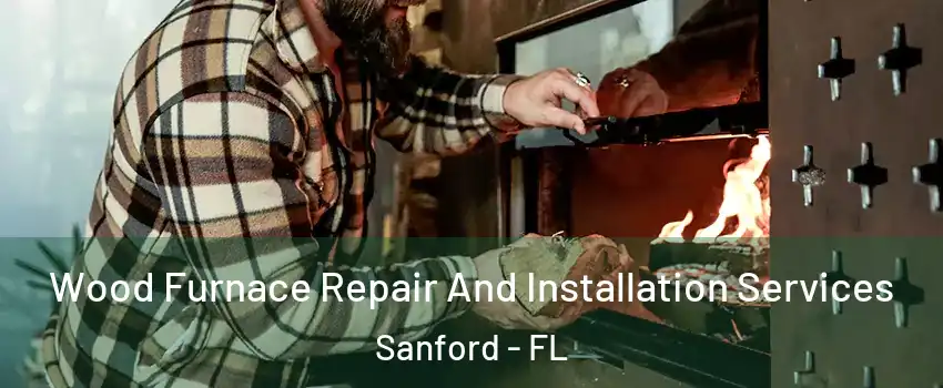  Wood Furnace Repair And Installation Services Sanford - FL